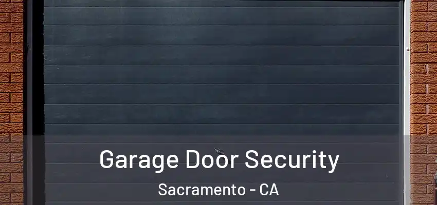  Garage Door Security Sacramento - CA